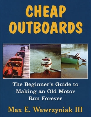 Cheap Outboards: The Beginner's Guide to Making an Old Motor Run Forever by Wawrzyniak, Max