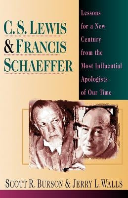 C. S. Lewis Francis Schaeffer: Lessons for a New Century from the Most Influential Apologists of Our Time by Burson, Scott R.