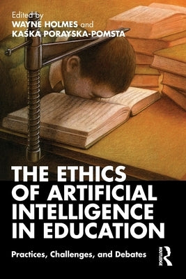 The Ethics of Artificial Intelligence in Education: Practices, Challenges, and Debates by Holmes, Wayne