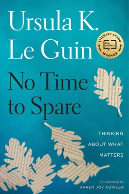 No Time to Spare: Thinking about What Matters by Le Guin, Ursula K.