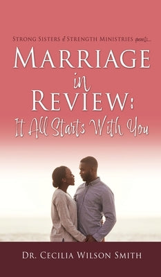 Marriage in Review: It All Starts With You: Strong Sisters of Strength Ministries presents.... by Smith, Cecilia Wilson