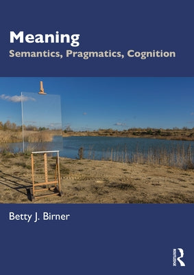 Meaning: Semantics, Pragmatics, Cognition by Birner, Betty J.