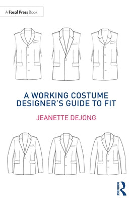 A Working Costume Designer's Guide to Fit by Dejong, Jeanette