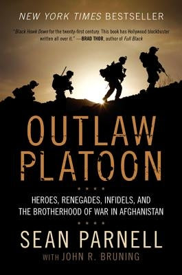 Outlaw Platoon: Heroes, Renegades, Infidels, and the Brotherhood of War in Afghanistan by Parnell, Sean