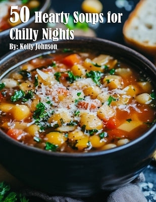 50 Hearty Soups for Chilly Nights by Johnson, Kelly