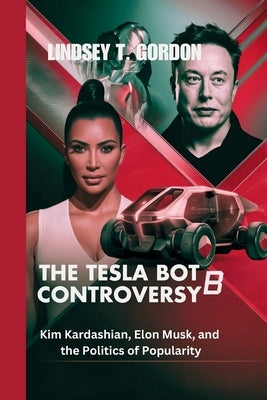 The Tesla Bot Controversy: Kim Kardashian, Elon Musk, and the Politics of Popularity by Gordon, Lindsey T.