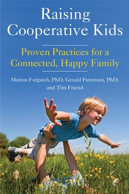 Raising Cooperative Kids: Proven Practices for a Connected, Happy Family (Parenting Book for Readers of the Whole-Brain Child) by Forgatch, Marion