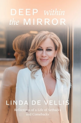 Deep Within the Mirror: Reflections of a Life of Setbacks and Comebacks by de Vellis, Linda