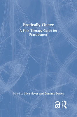 Erotically Queer: A Pink Therapy Guide for Practitioners by Neves, Silva