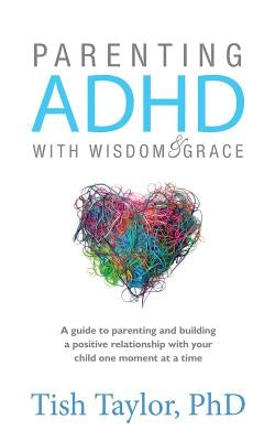 Parenting ADHD with Wisdom & Grace by Taylor, Tish