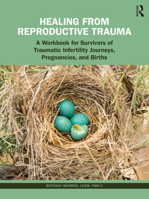 Healing from Reproductive Trauma: A Workbook for Survivors of Traumatic Infertility Journeys, Pregnancies, and Births by Warren, Bethany