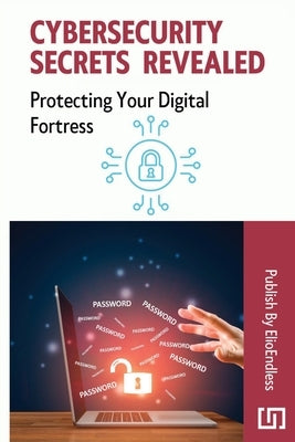 Cybersecurity Secrets Revealed: Protecting Your Digital Fortress by Schroeder, Allen