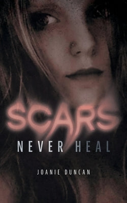 Scars Never Heal by Duncan, Joanie