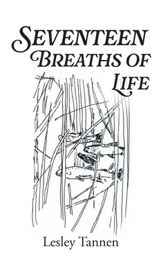 Seventeen Breaths of Life by Tannen, Lesley