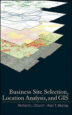 Business Site Selection, Location Analysis and GIS by Church, Richard L.