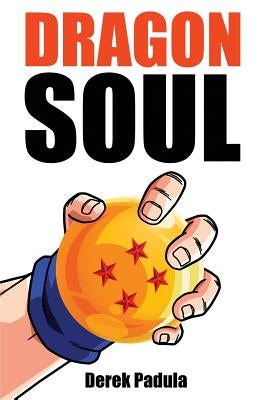 Dragon Soul: 30 Years of Dragon Ball Fandom by Padula, Derek