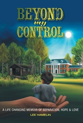 Beyond My Control: A Life Changing Memoir of Separation, Hope & Love by Hamelin, Lee