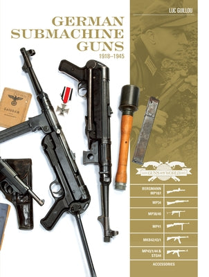 German Submachine Guns, 1918-1945: Bergmann Mp18/I - Mp34/38/40/41 - Mkb42/43/1 - Mp43/1 - Mp44 - Stg44 - Accessories by Guillou, Luc