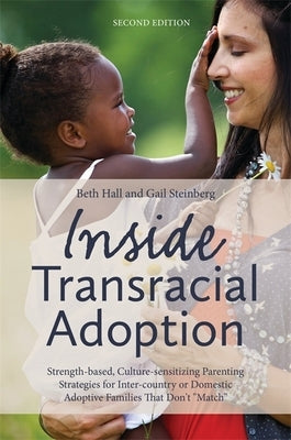 Inside Transracial Adoption: Strength-Based, Culture-Sensitizing Parenting Strategies for Inter-Country or Domestic Adoptive Families That Don't Ma by Steinberg, Gail