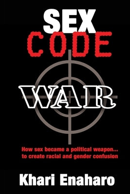 Sex Code War: How Sex Becomes a Political Weapon to Wage Race and Gender Warfare Against Black People by Enaharo, Khari