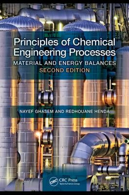 Principles of Chemical Engineering Processes: Material and Energy Balances, Second Edition by Ghasem, Nayef