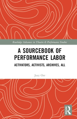 A Sourcebook of Performance Labor: Activators, Activists, Archives, All by Orr, Joey