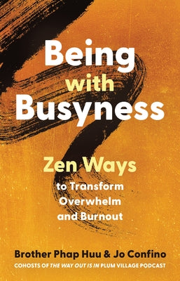 Being with Busyness: Zen Ways to Transform Overwhelm and Burnout by Huu, Brother Phap