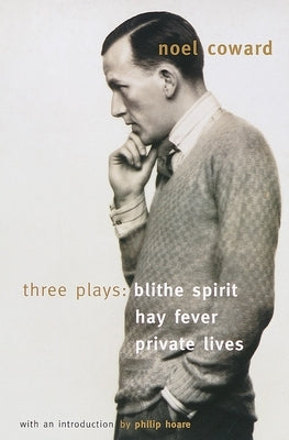 Blithe Spirit, Hay Fever, Private Lives: Three Plays by Coward, NoÃ«l