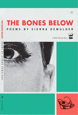 The Bones Below: Poems by Sierra Demulder by Demulder, Sierra