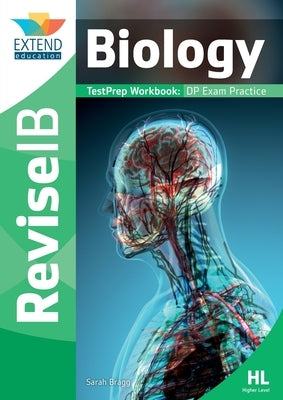 Biology (Higher Level): Revise IB TestPrep Workbook (9 full Practice Papers PLUS strategies, tips & revision techniques) by Bragg, Sarah