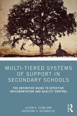 Multi-Tiered Systems of Support in Secondary Schools: The Definitive Guide to Effective Implementation and Quality Control by Clark, Alison G.