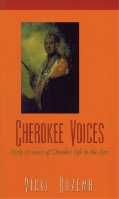 Cherokee Voices: Early Accounts of Cherokee Life in the East by Rozema, Vicki