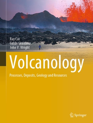 Volcanology: Processes, Deposits, Geology and Resources by Cas, Ray