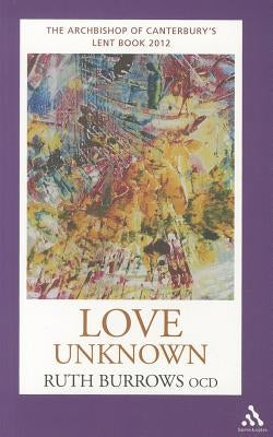 Love Unknown: The Archbishop of Canterbury's Lent Book 2012 by Burrows Ocd, Ruth