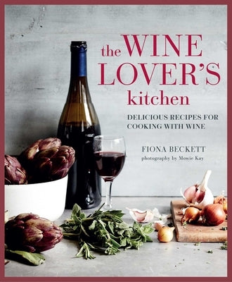 The Wine Lover's Kitchen: Delicious Recipes for Cooking with Wine by Beckett, Fiona