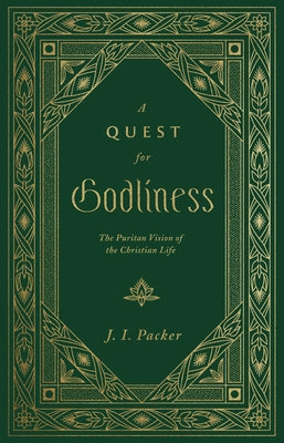 A Quest for Godliness: The Puritan Vision of the Christian Life by Packer, J. I.