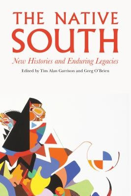 The Native South: New Histories and Enduring Legacies by Garrison, Tim Alan