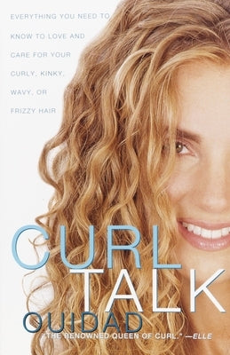 Curl Talk: Everything You Need to Know to Love and Care for Your Curly, Kinky, Wavy, or Frizzy Hair by Ouidad