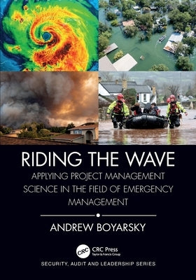 Riding the Wave: Applying Project Management Science in the Field of Emergency Management by Boyarsky, Andrew