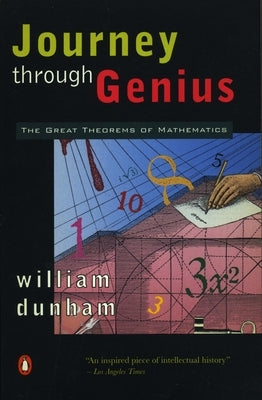 Journey Through Genius: The Great Theorems of Mathematics by Dunham, William