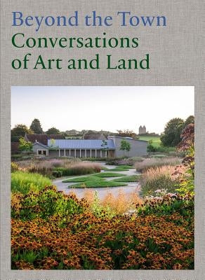 Beyond the Town: Conversations of Art and Land by Burkhalter, Gabriela