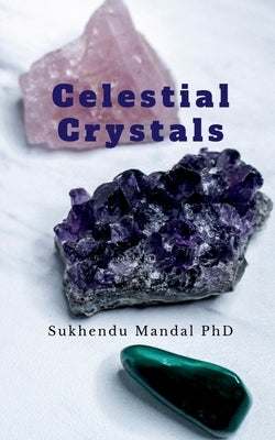 Celestial Crystals: Creating a New Healing Modality by Mandal, Sukhendu