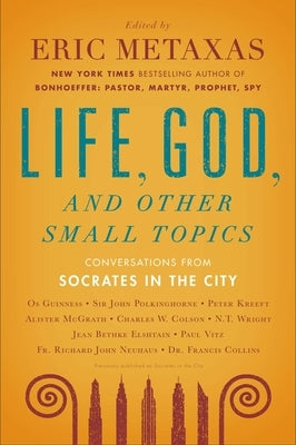 Life, God, and Other Small Topics: Conversations from Socrates in the City by Metaxas, Eric