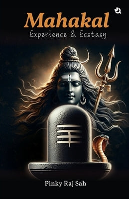 Mahakal: Experience & Ecstasy by Sah, Pinky Raj