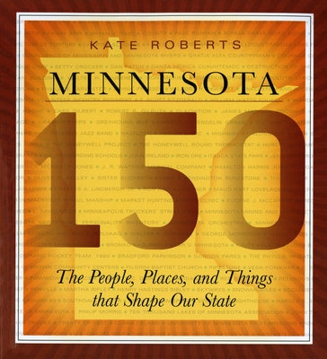 Minnesota 150: The People, Places, and Things That Shape Our State by Roberts, Kate