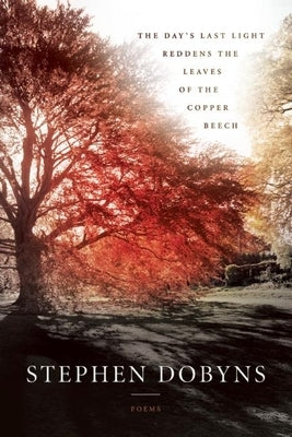 The Day's Last Light Reddens the Leaves of the Copper Beech by Dobyns, Stephen