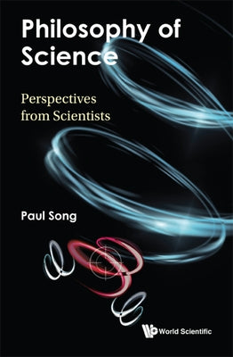 Philosophy of Science: Perspectives from Scientists by Paul Song