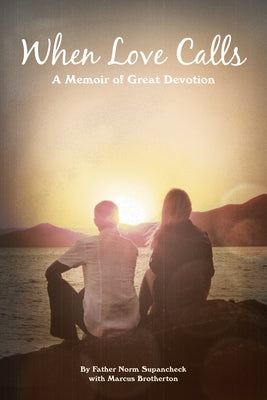 When Love Calls: A Memoir of Great Devotion by Supancheck, Norm