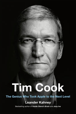 Tim Cook: The Genius Who Took Apple to the Next Level by Kahney, Leander