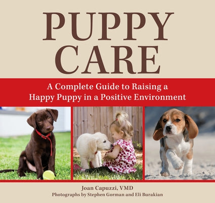 Puppy Care: A Complete Guide to Raising a Happy Puppy in a Positive Environment by Capuzzi VMD, Joan